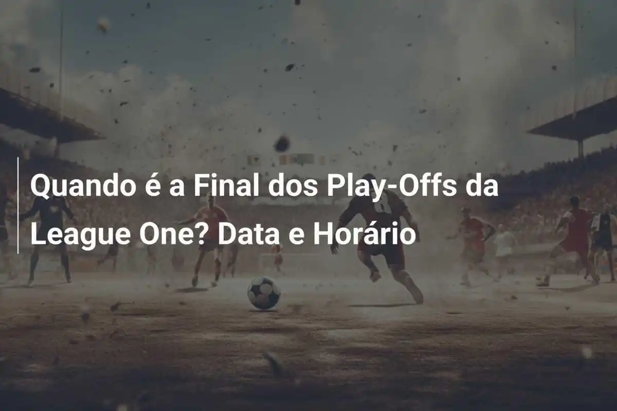 Quando é a Final dos Play-Offs da League One? Data e Horário