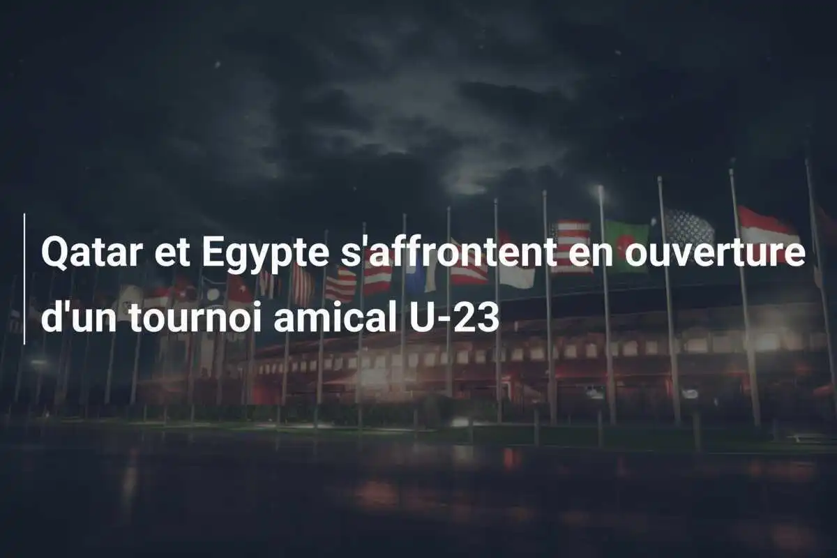 Qatar et Egypte s'affrontent en ouverture d'un tournoi amical U-23