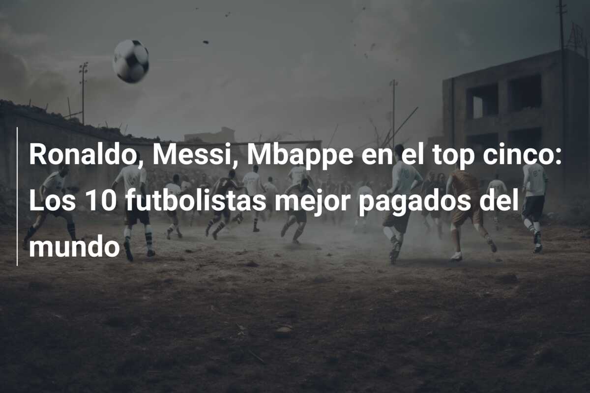 Ronaldo, Messi, Mbappe en el top cinco: Los 10 futbolistas mejor pagados del mundo