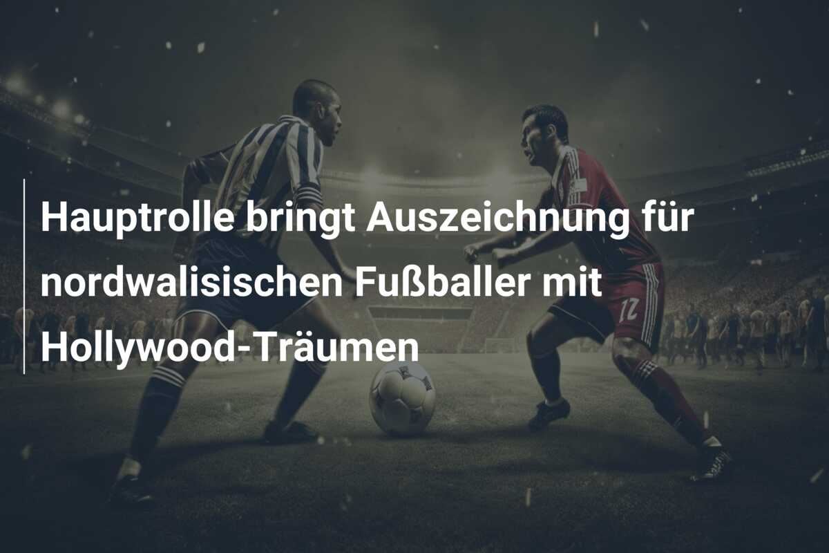 Hauptrolle bringt Auszeichnung für nordwalisischen Fußballer mit Hollywood-Träumen