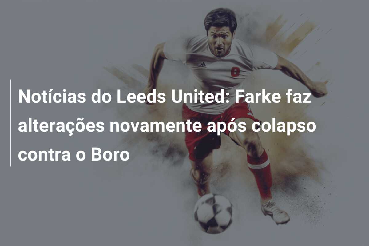Notícias do Leeds United: Farke faz alterações novamente após colapso contra o Boro