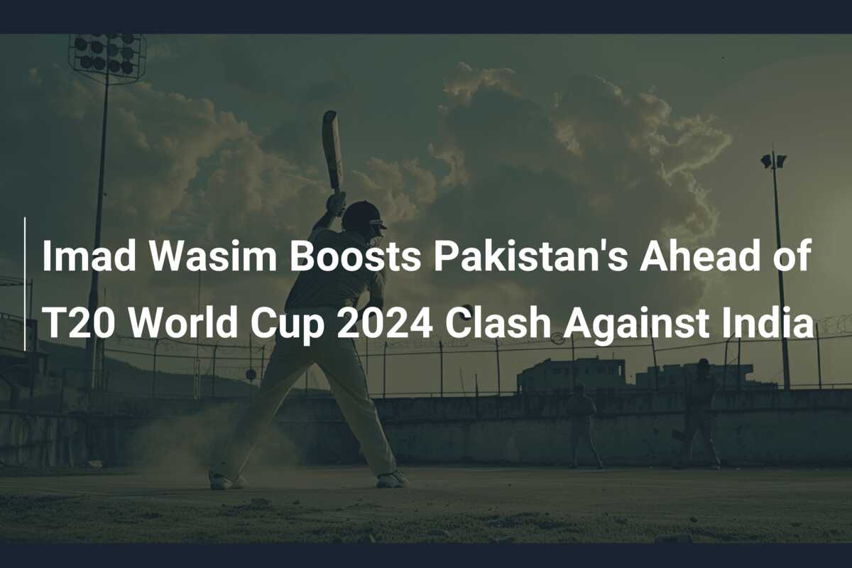 Imad Wasim Boosts Pakistan's Ahead of T20 World Cup 2024 Clash Against