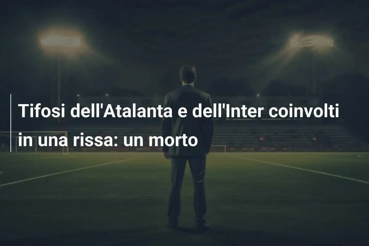 Tifosi dell'Atalanta e dell'Inter coinvolti in una rissa: un morto