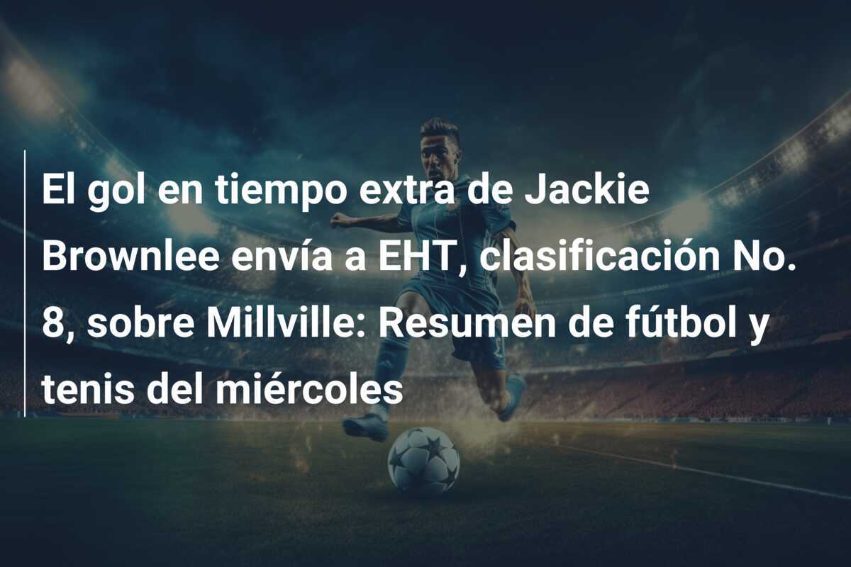 El gol en tiempo extra de Jackie Brownlee envía a EHT, clasificación No. 8, sobre Millville: Resumen de fútbol y tenis del miércoles