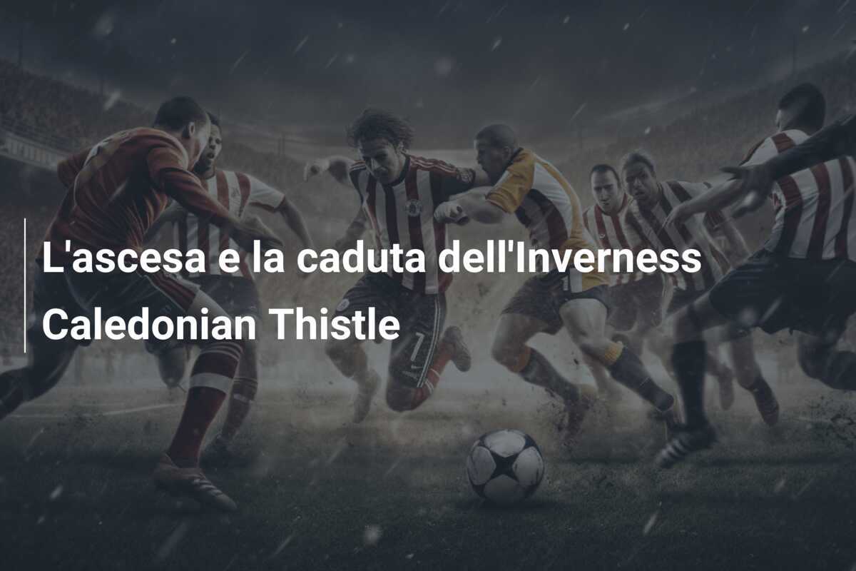 L'ascesa e la caduta dell'Inverness Caledonian Thistle