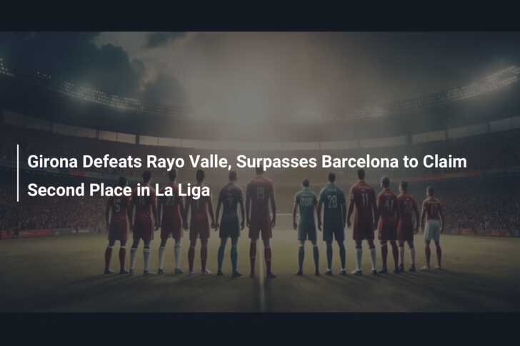 Girona return to winning ways by beating Rayo Vallecano