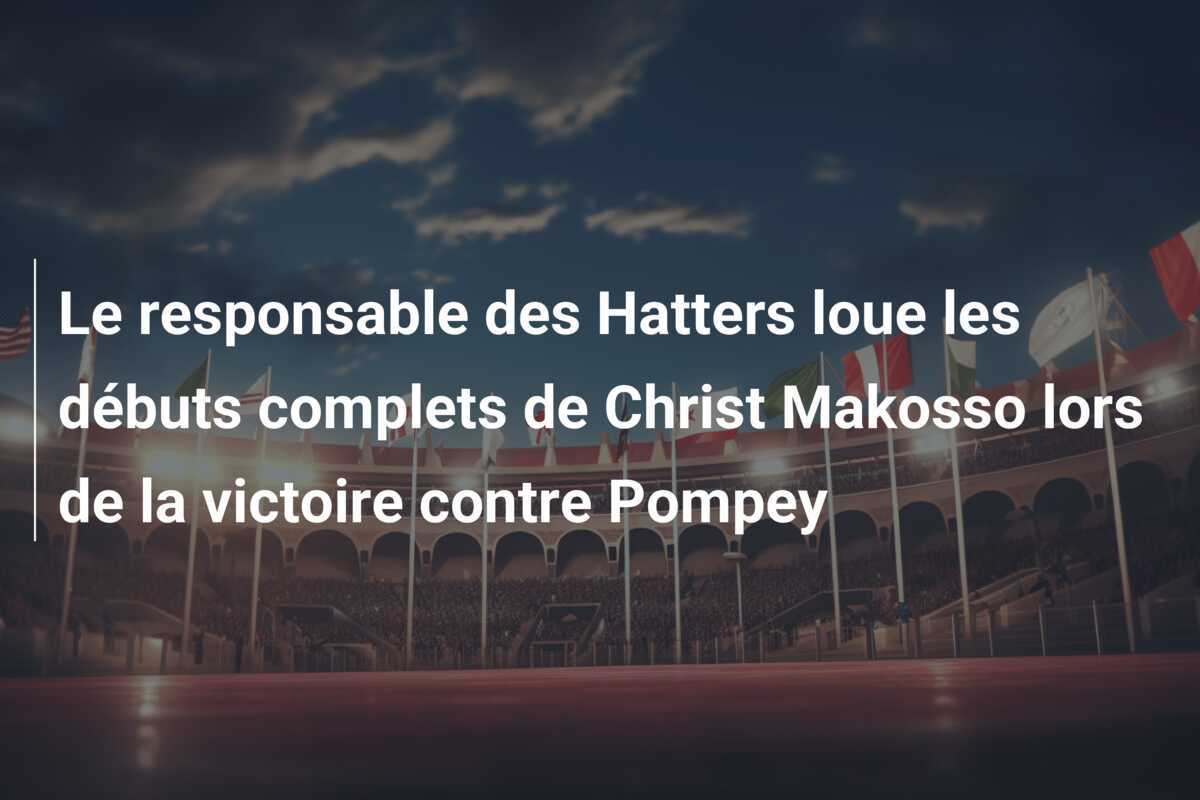 Le responsable des Hatters loue les débuts complets de Christ Makosso lors de la victoire contre Pompey