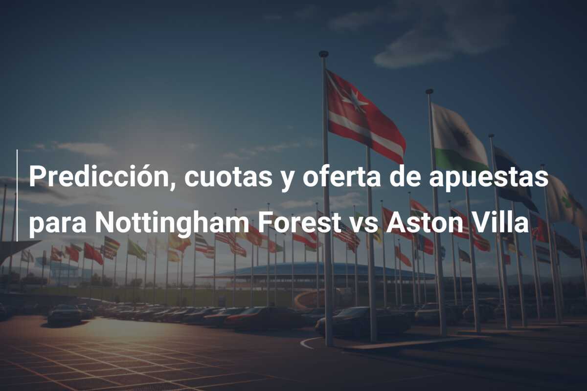 Predicción, cuotas y oferta de apuestas para Nottingham Forest vs Aston Villa