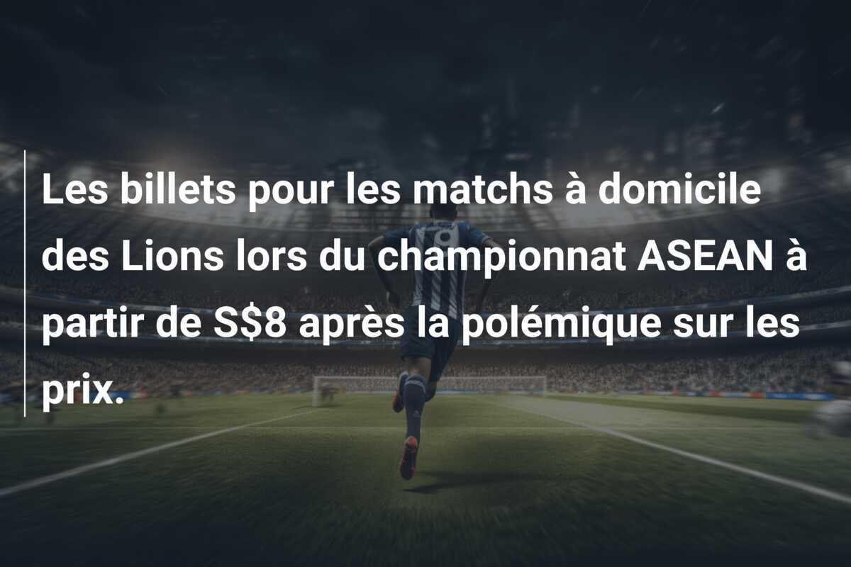 Les billets pour les matchs à domicile des Lions lors du championnat ASEAN à partir de S$8 après la polémique sur les prix.