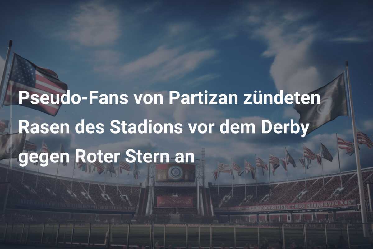 Pseudo-Fans von Partizan zündeten Rasen des Stadions vor dem Derby gegen Roter Stern an