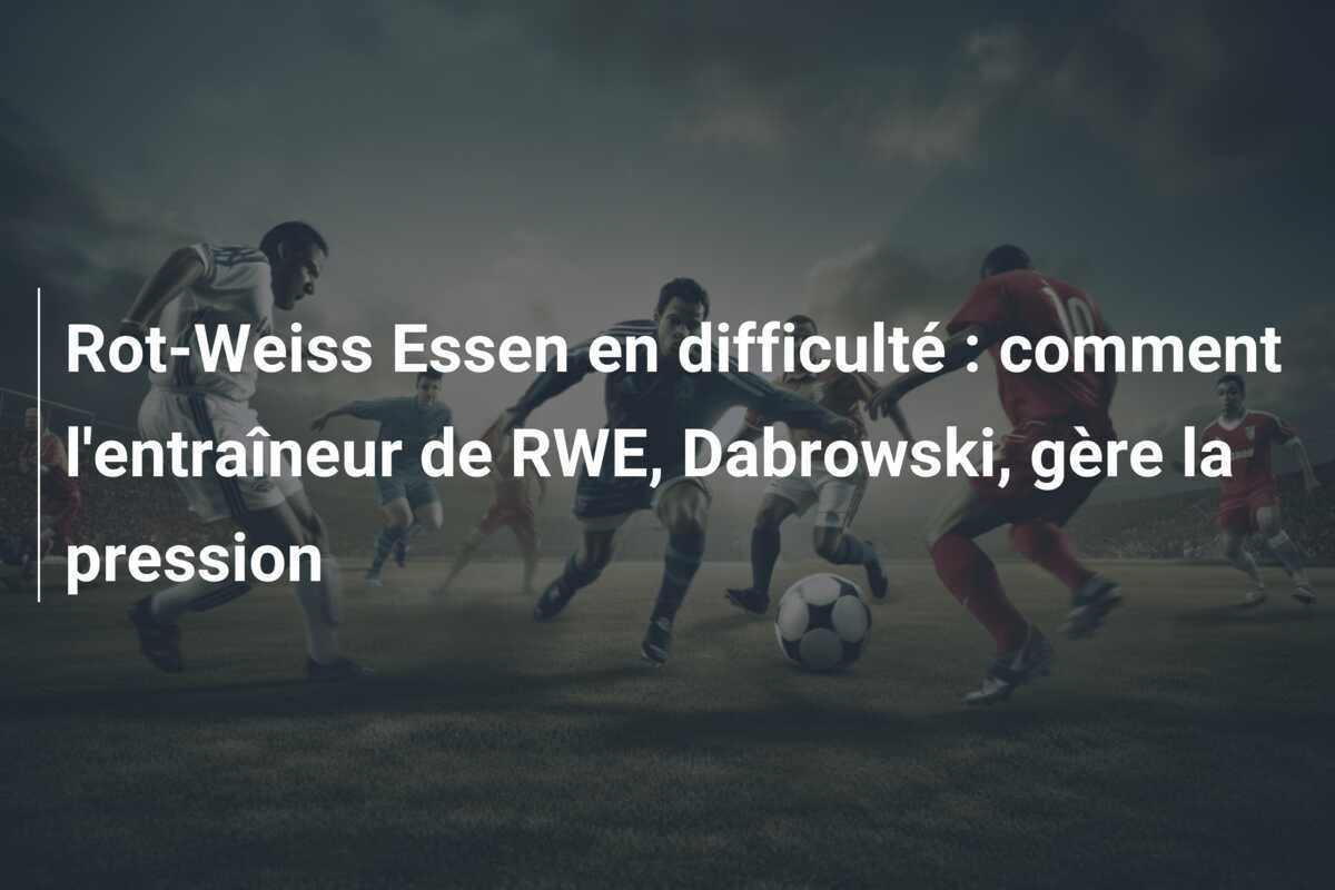 Rot-Weiss Essen en difficulté : comment l'entraîneur de RWE, Dabrowski, gère la pression