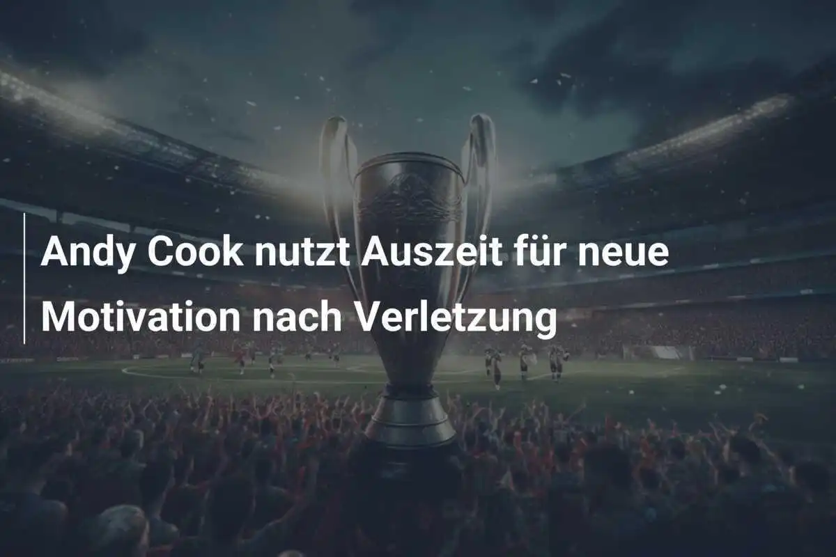 Andy Cook nutzt Auszeit für neue Motivation nach Verletzung