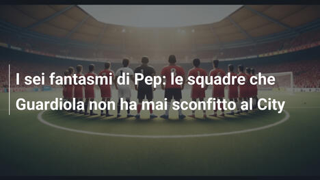 I sei fantasmi di Pep: le squadre che Guardiola non ha mai sconfitto al City