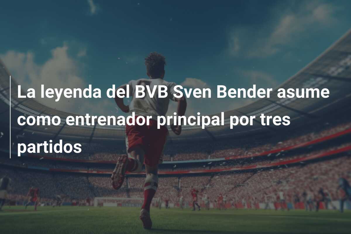 La leyenda del BVB Sven Bender asume como entrenador principal por tres partidos