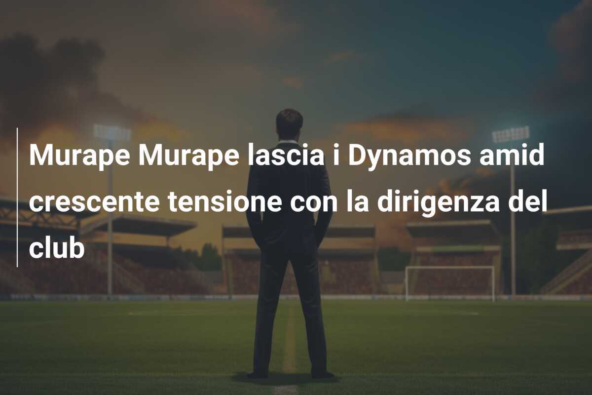 Murape Murape lascia i Dynamos amid crescente tensione con la dirigenza del club