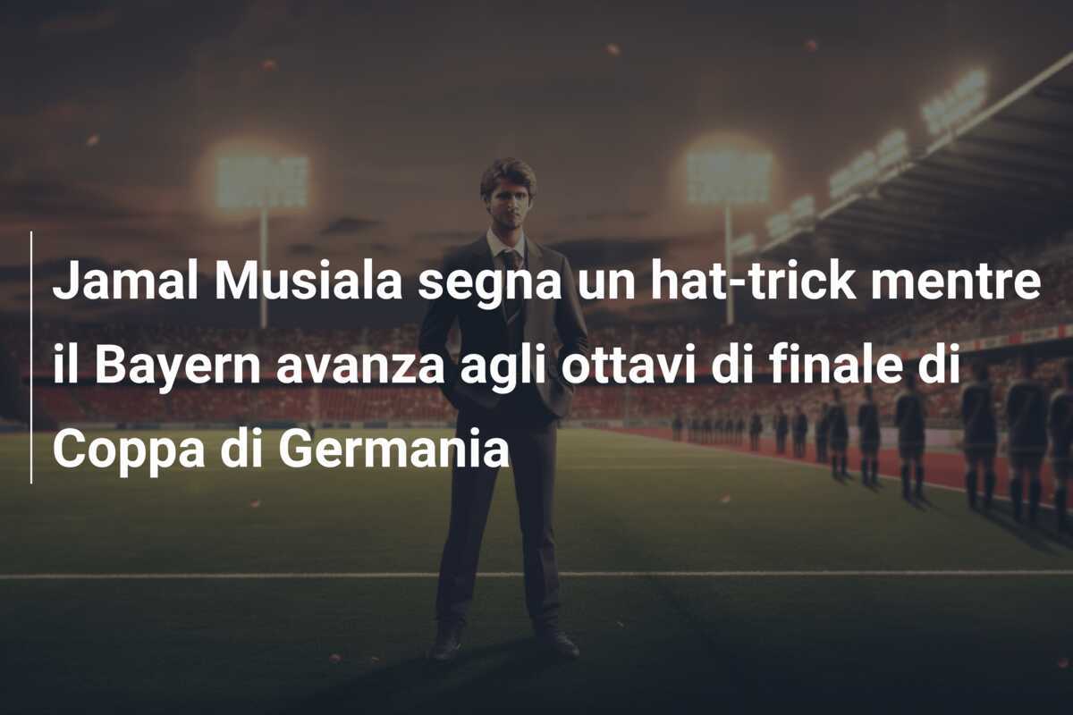 Jamal Musiala segna un hat-trick mentre il Bayern avanza agli ottavi di finale di Coppa di Germania