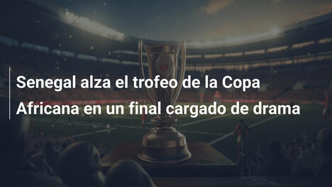 Senegal alza el trofeo de la Copa Africana en un final cargado de drama