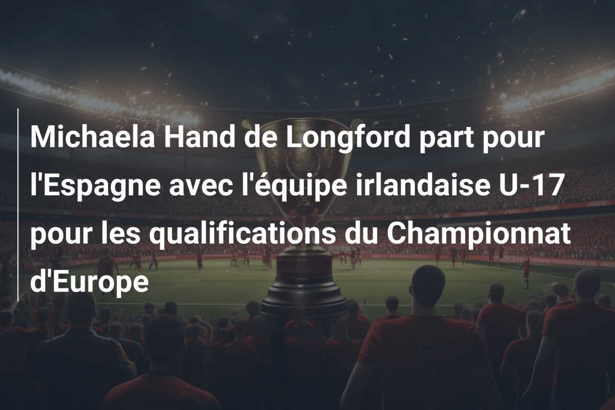 Michaela Hand de Longford part pour l'Espagne avec l'équipe irlandaise U-17 pour les qualifications du Championnat d'Europe