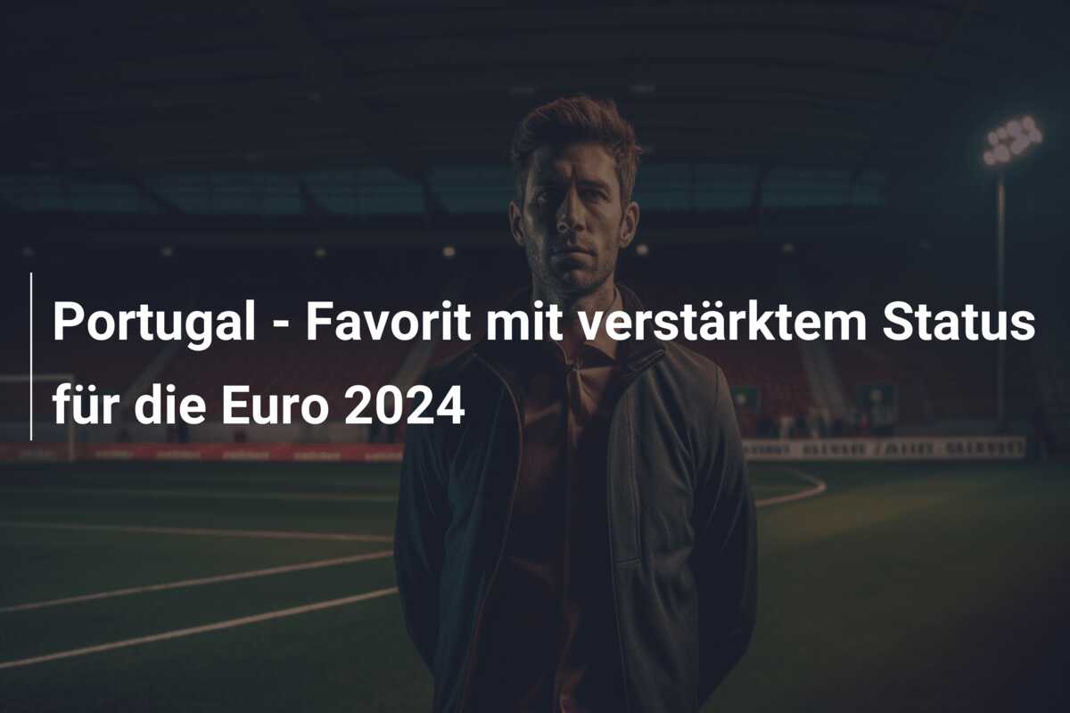 Portugal – Favorit mit verstärktem Status für die Euro 2024