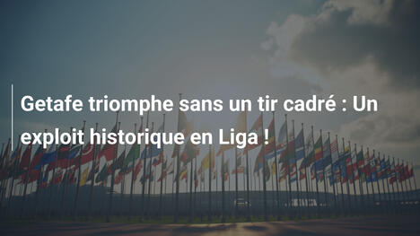 Getafe triomphe sans un tir cadré : Un exploit historique en Liga !