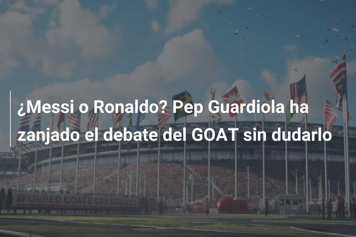 ¿Messi o Ronaldo? Pep Guardiola ha zanjado el debate del GOAT sin dudarlo