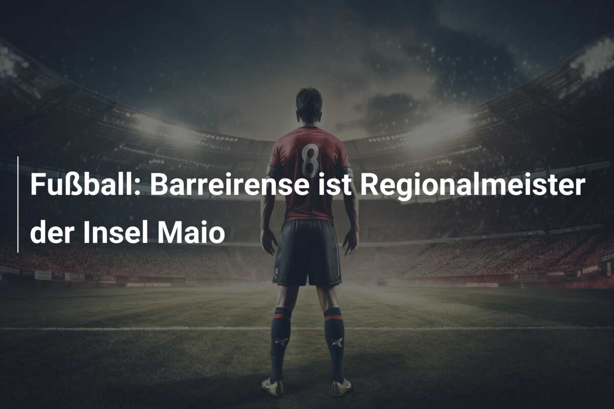 Fußball: Barreirense ist Regionalmeister der Insel Maio
