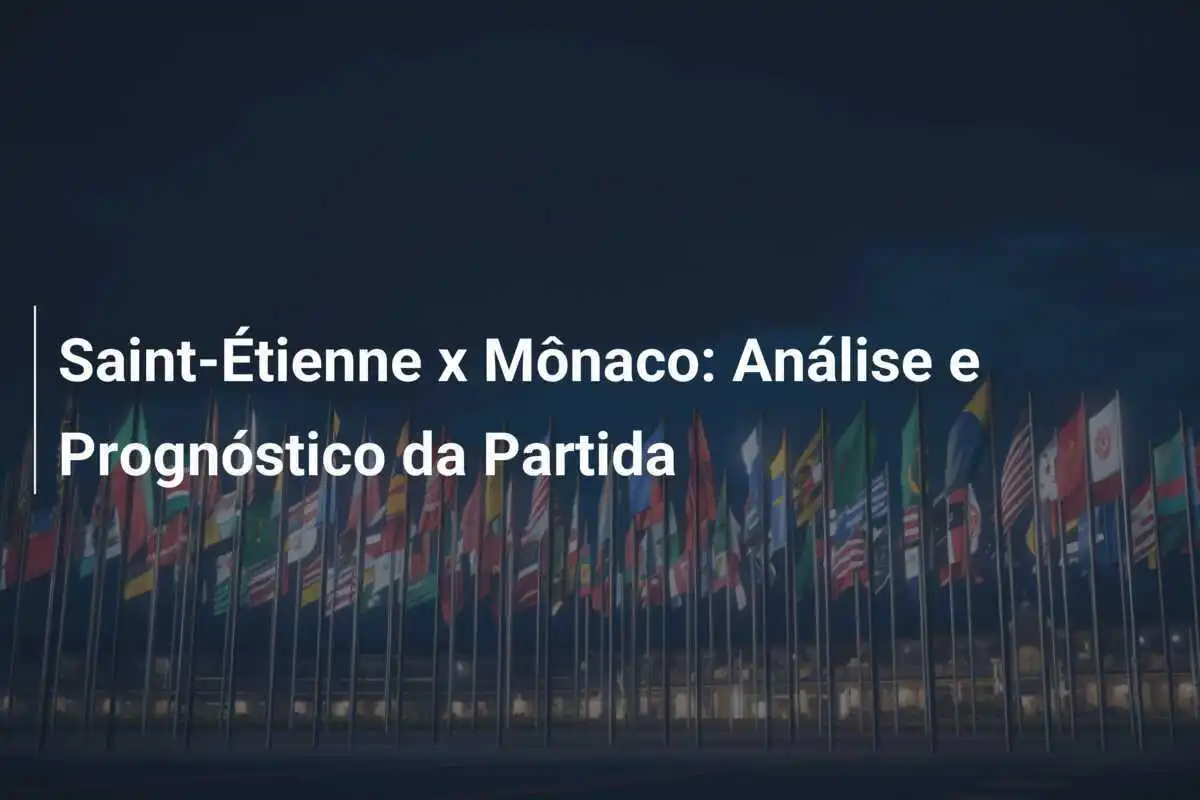 Saint-Étienne x Mônaco: Análise e Prognóstico da Partida