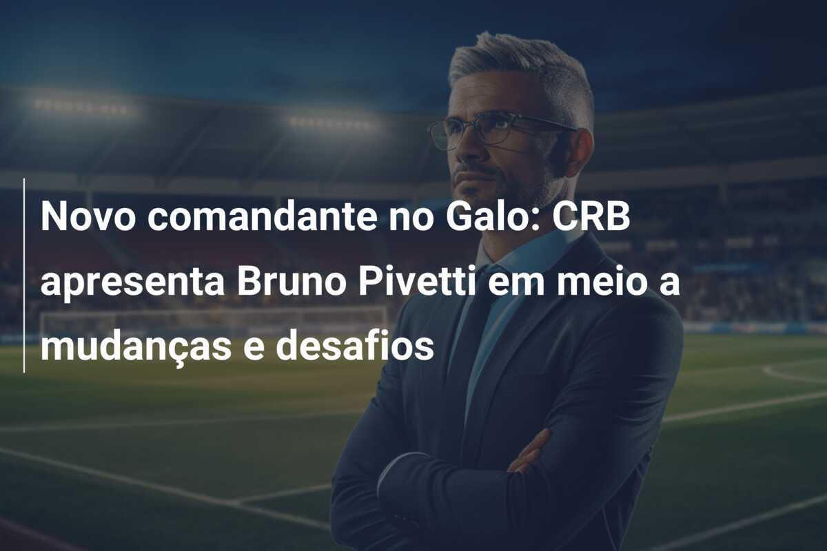 Novo comandante no Galo: CRB apresenta Bruno Pivetti em meio a mudanças e desafios
