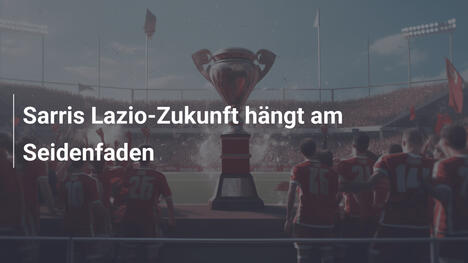 Sarris Lazio-Zukunft hängt am Seidenfaden