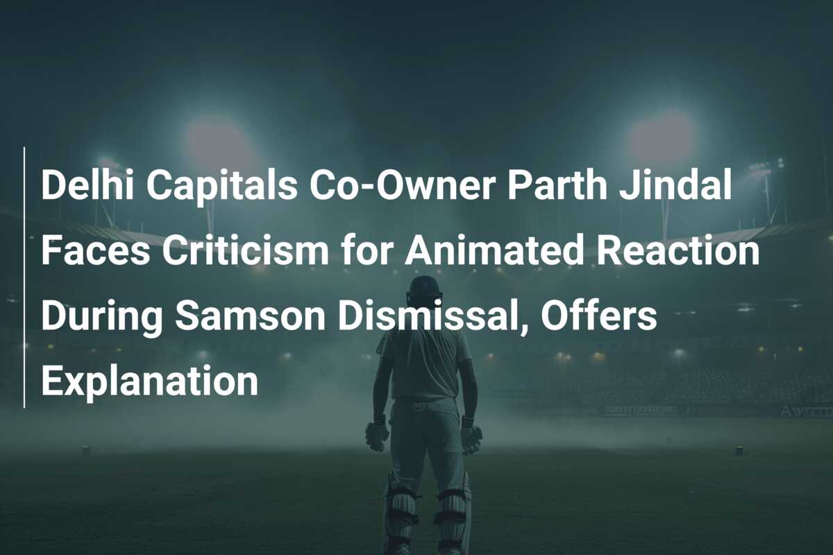 Delhi Capitals Co-Owner Parth Jindal Faces Criticism For Animated ...