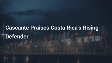 Cascante Elogia al Prometedor Defensor de Costa Rica
