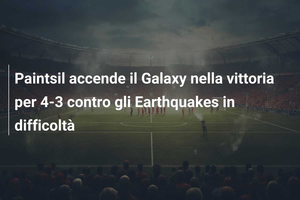 Paintsil accende il Galaxy nella vittoria per 4-3 contro gli Earthquakes in difficoltà