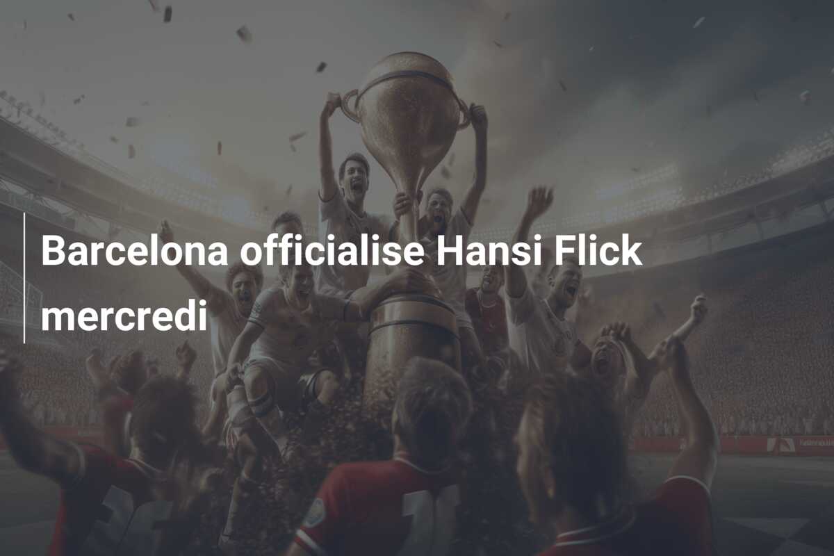 Barcelona officialise Hansi Flick mercredi