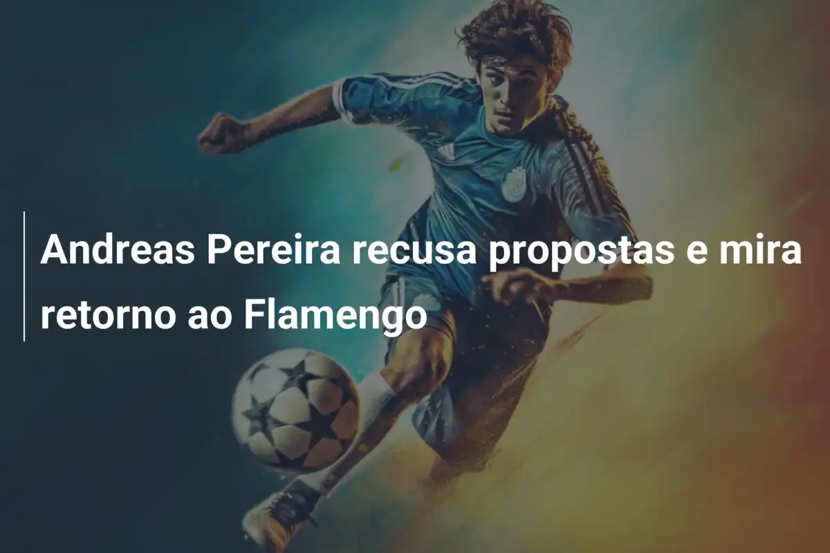 Andreas Pereira recusa propostas e mira retorno ao Flamengo