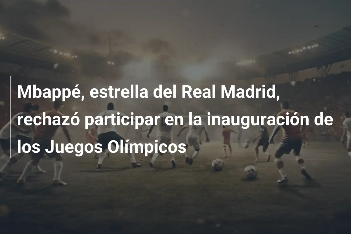 Mbappé, estrella del Real Madrid, rechazó participar en la inauguración de los Juegos Olímpicos