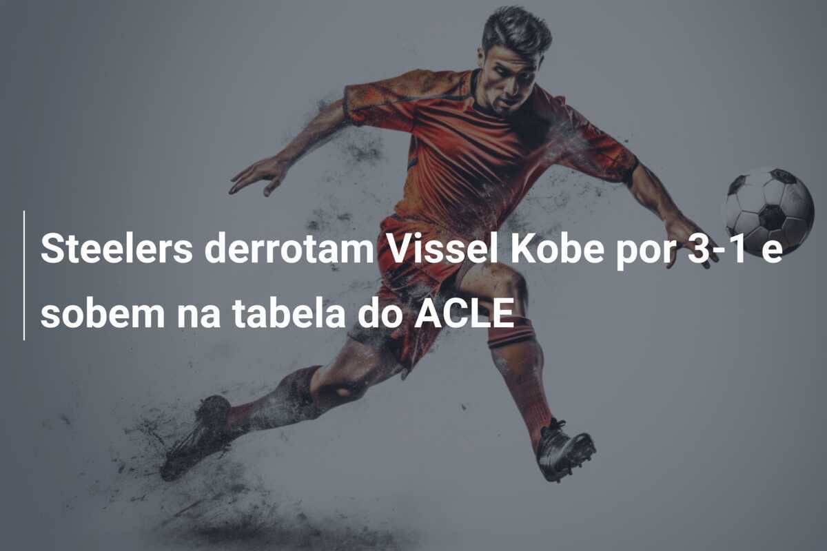 Steelers derrotam Vissel Kobe por 3-1 e sobem na tabela do ACLE