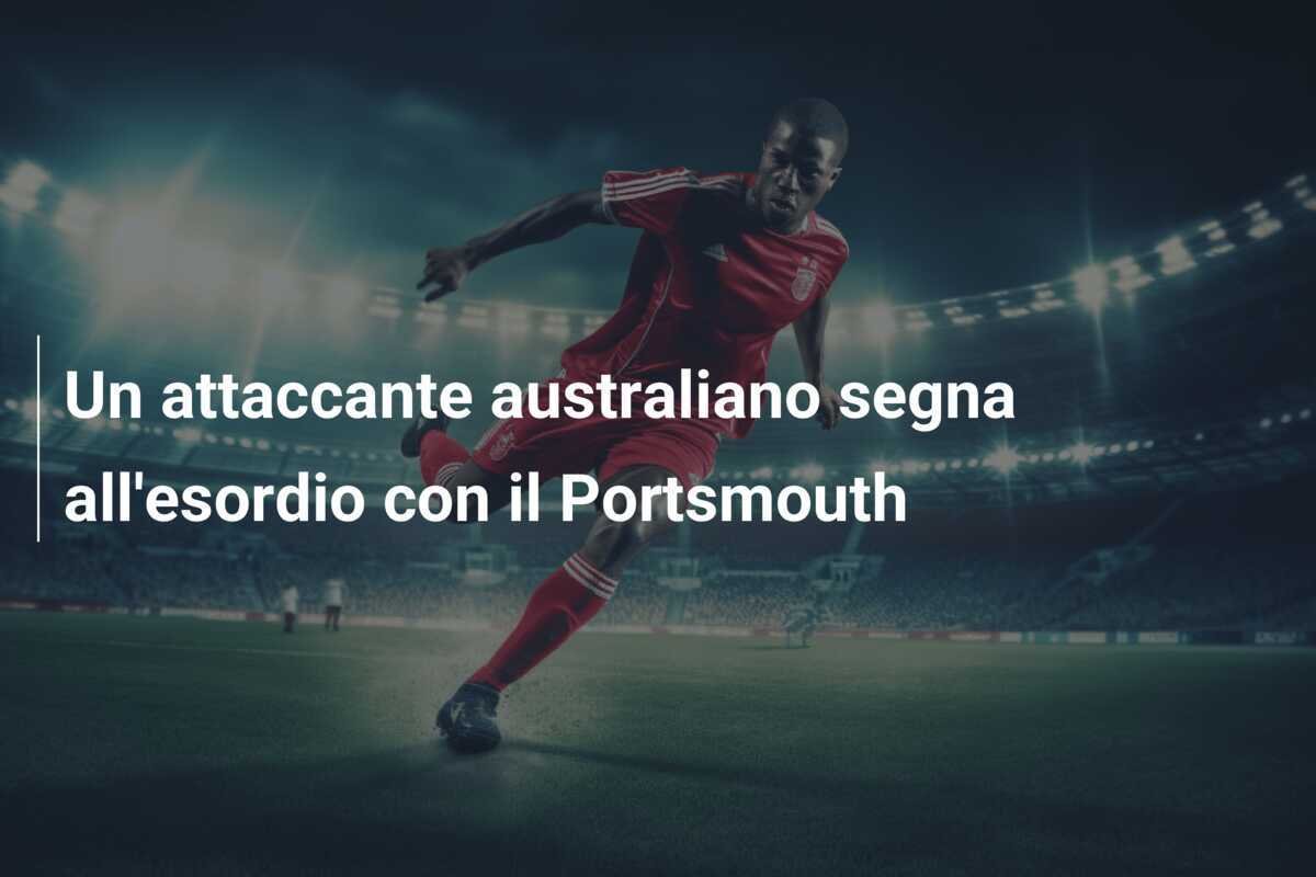 Un attaccante australiano segna all'esordio con il Portsmouth