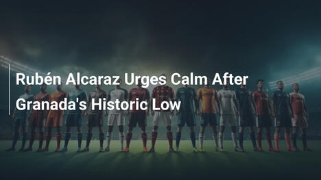 Rubén Alcaraz Pede Calma Após Pior Início Histórico do Granada