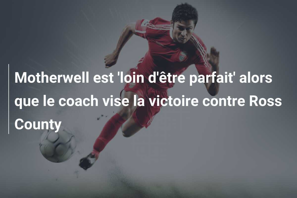 Motherwell est 'loin d'être parfait' alors que le coach vise la victoire contre Ross County