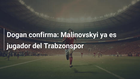 Dogan confirma: Malinovskyi ya es jugador del Trabzonspor