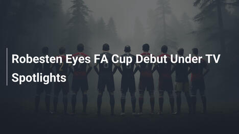 Robesten vor FA-Cup-Debüt im TV-Spotlight