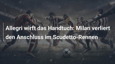 Allegri wirft das Handtuch: Milan verliert den Anschluss im Scudetto-Rennen