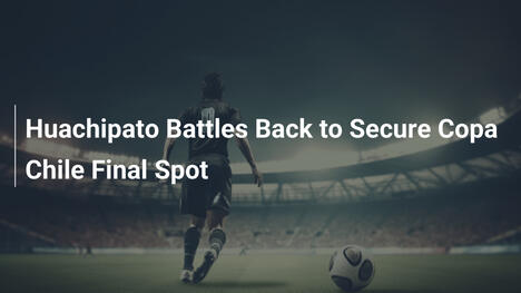 Huachipato Rimonta per Conquistare la Finale di Copa Chile