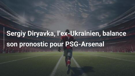 Sergiy Diryavka, l"ex-Ukrainien, balance son pronostic pour PSG-Arsenal