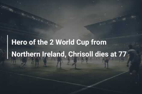 Hero of the 2 World Cup from Northern Ireland, Chrisoll dies at 77