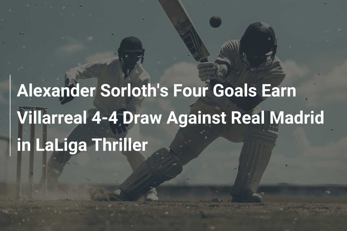 Alexander Sorloth's Four Goals Earn Villarreal 4-4 Draw Against Real ...