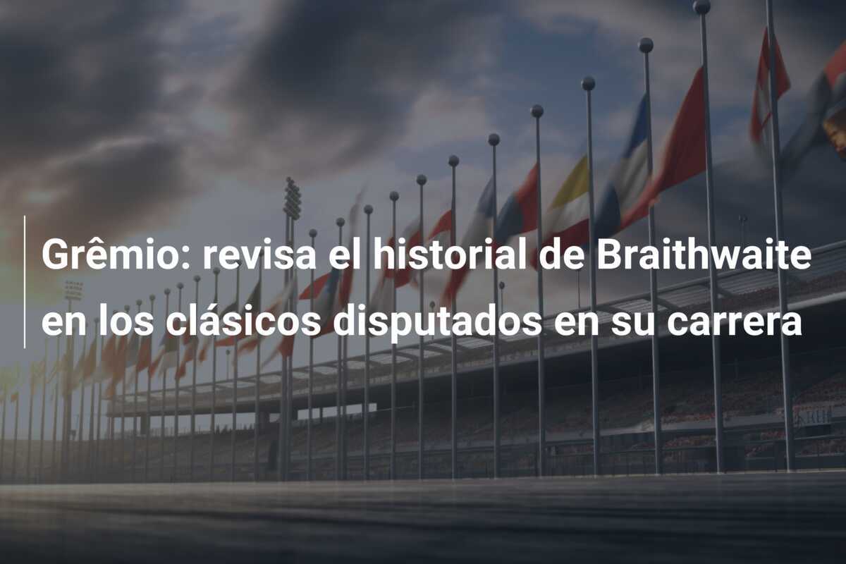 Grêmio: revisa el historial de Braithwaite en los clásicos disputados en su carrera