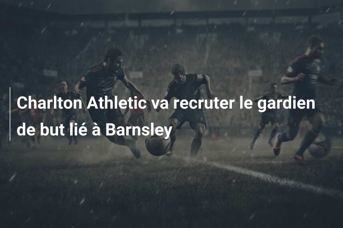 Charlton Athletic va recruter le gardien de but lié à Barnsley