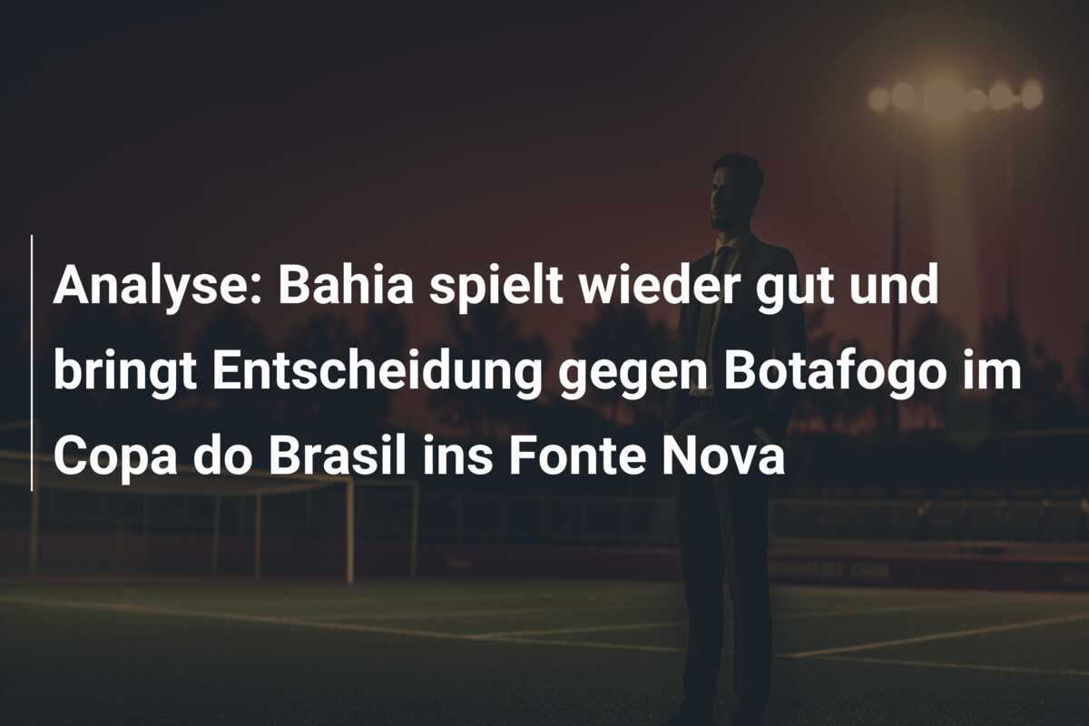 Analyse: Bahia spielt wieder gut und bringt Entscheidung gegen Botafogo im Copa do Brasil ins Fonte Nova