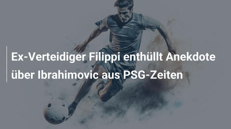 Ex-Verteidiger Filippi enthüllt Anekdote über Ibrahimovic aus PSG-Zeiten